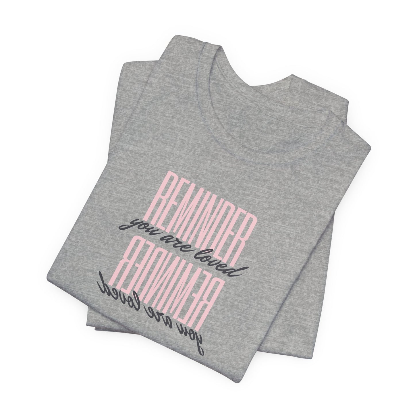 REMINDER: You are Loved T-Shirt