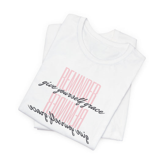 REMINDER: Give Yourself Grace T-Shirt
