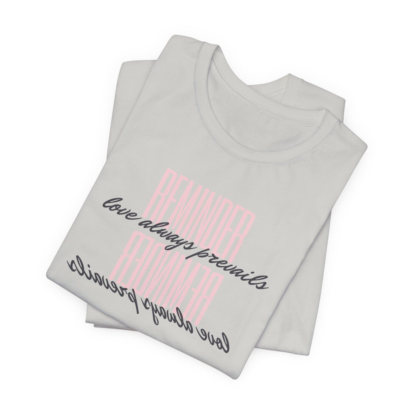 REMINDER: Love Always Prevails T-Shirt