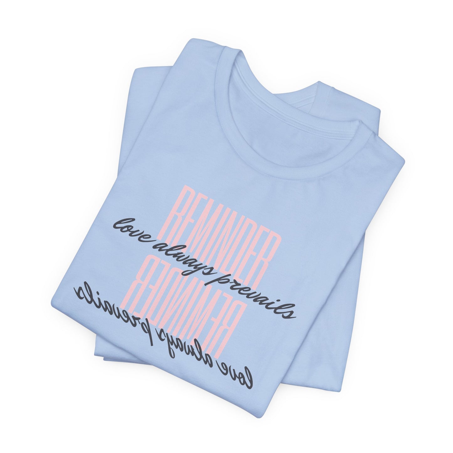 REMINDER: Love Always Prevails T-Shirt