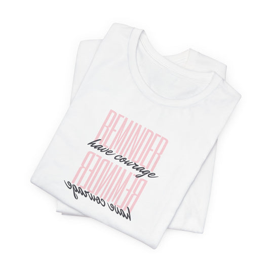 REMINDER: Have Courage T-Shirt
