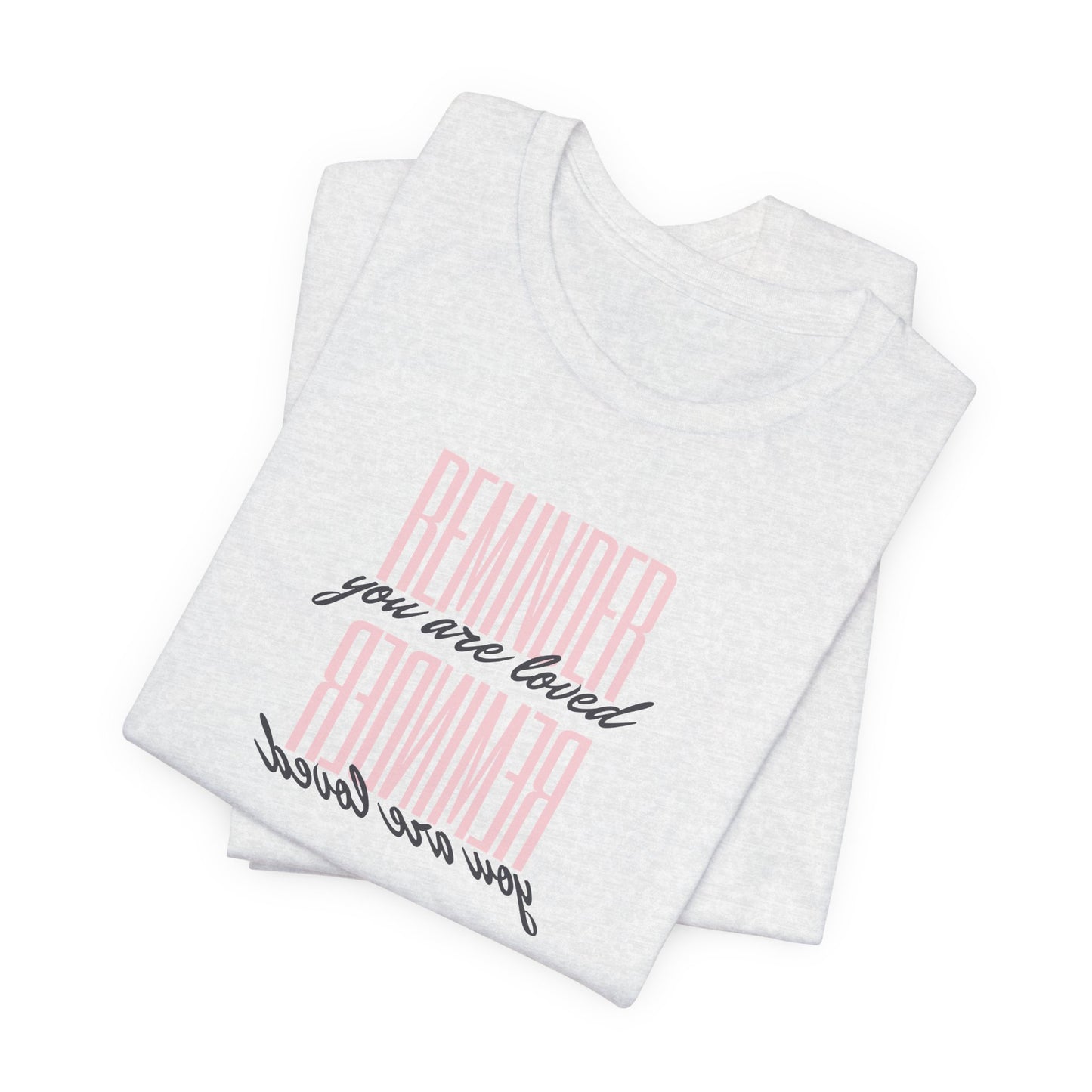 REMINDER: You are Loved T-Shirt