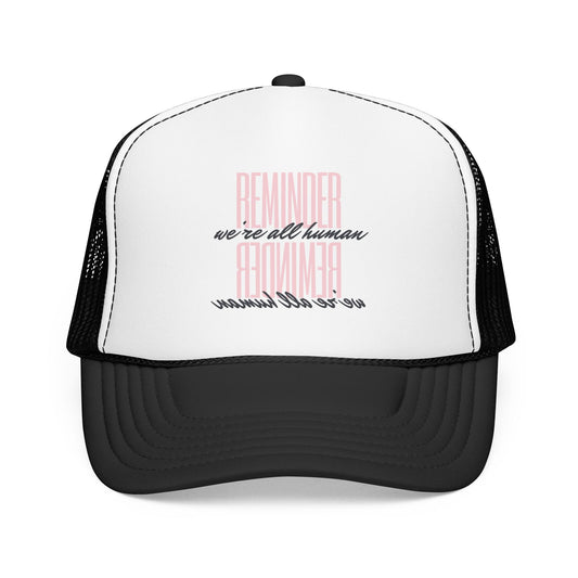 REMINDER:  We’re All Human - Foam Trucker Hat