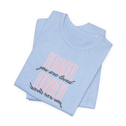 REMINDER: You are Loved T-Shirt