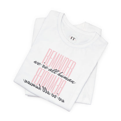 Reminder We’re All Human T‑Shirt — Casual Inspirational Tee