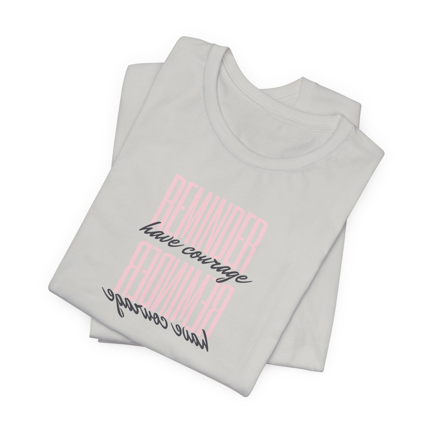 REMINDER: Have Courage T-Shirt