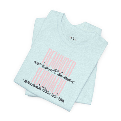Reminder We’re All Human T‑Shirt — Casual Inspirational Tee
