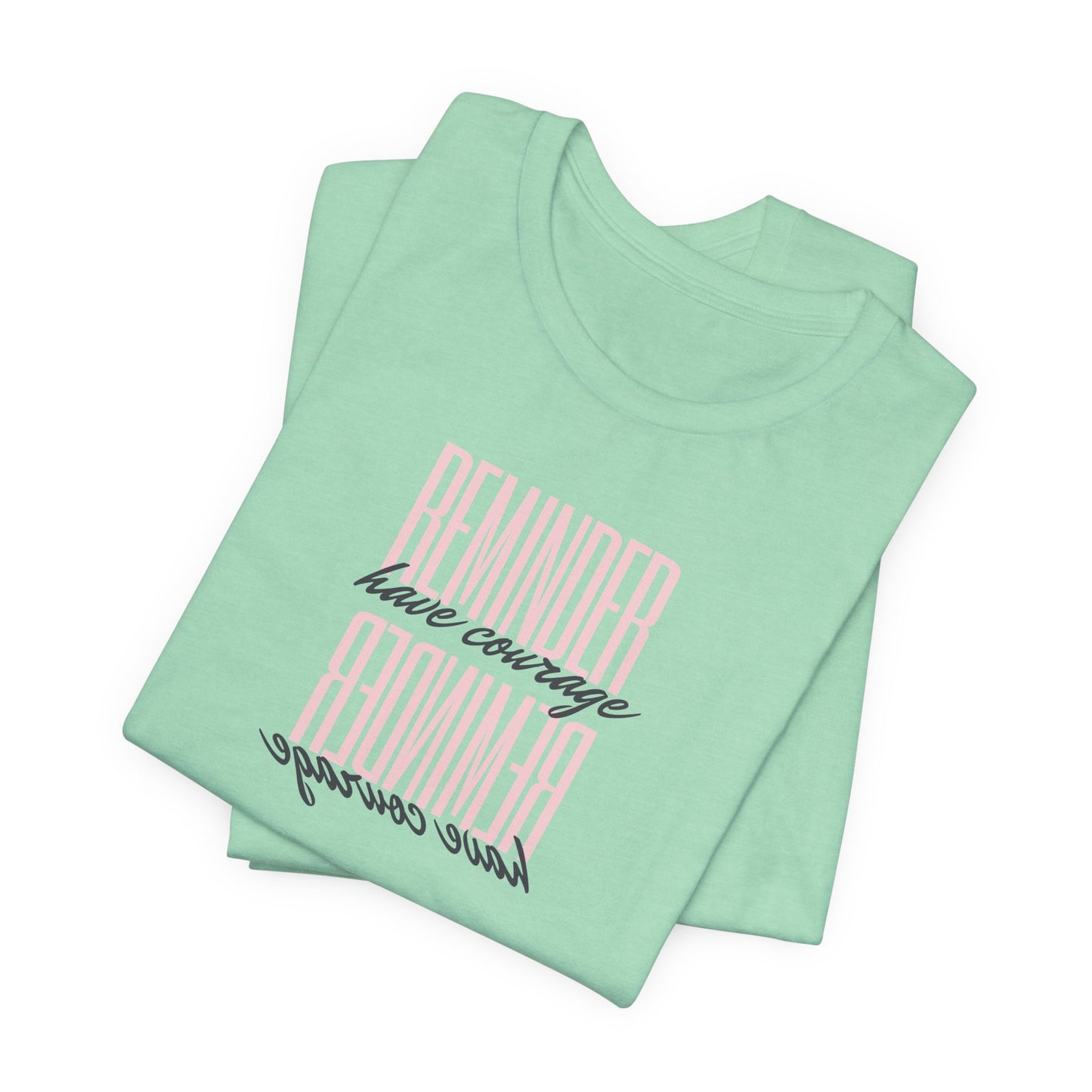 REMINDER: Have Courage T-Shirt