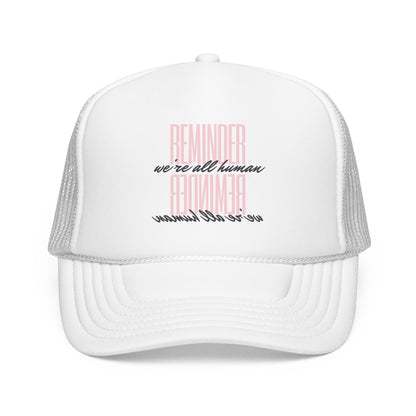 REMINDER:  We’re All Human - Foam Trucker Hat