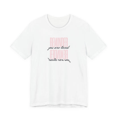 REMINDER: You are Loved T-Shirt