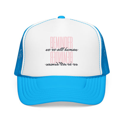 REMINDER:  We’re All Human - Foam Trucker Hat