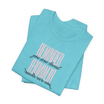 REMINDER: You are Loved T-Shirt