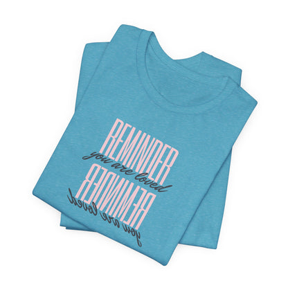 REMINDER: You are Loved T-Shirt