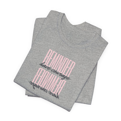 REMINDER: Have Courage T-Shirt