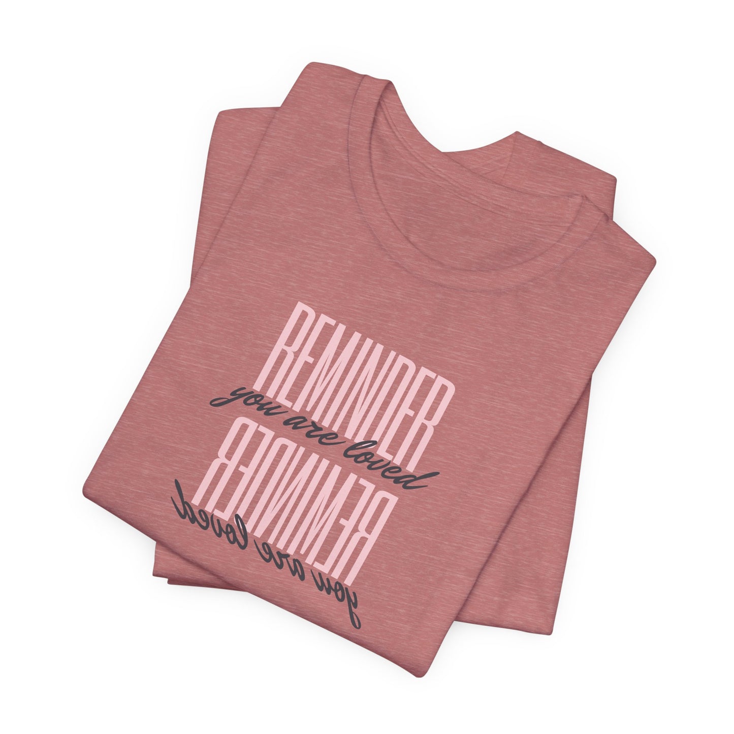 REMINDER: You are Loved T-Shirt
