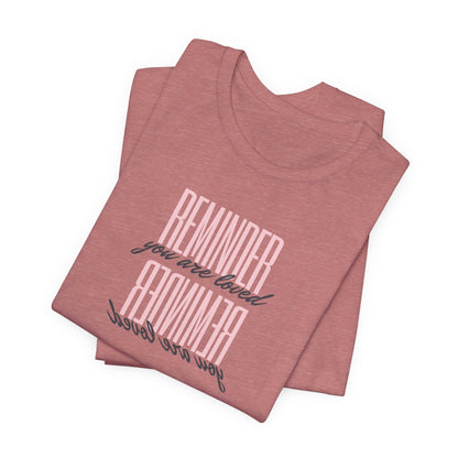 REMINDER: You are Loved T-Shirt