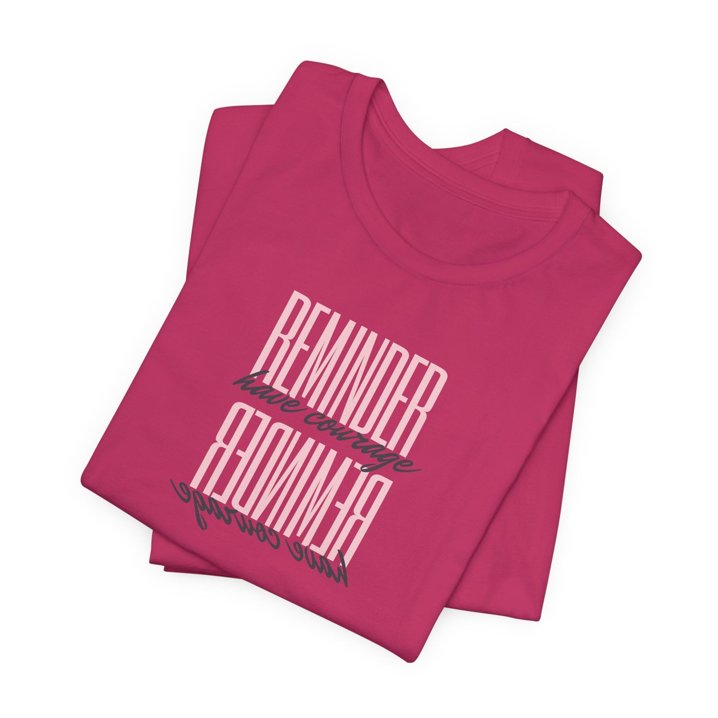 REMINDER: Have Courage T-Shirt