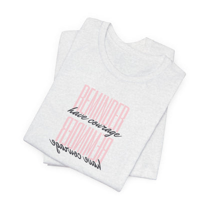 REMINDER: Have Courage T-Shirt