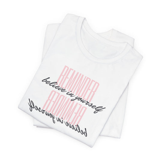REMINDER: Believe in Yourself T-Shirt