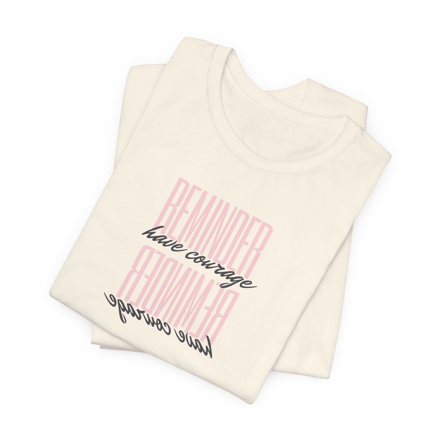 REMINDER: Have Courage T-Shirt