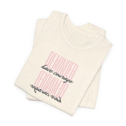 REMINDER: Have Courage T-Shirt