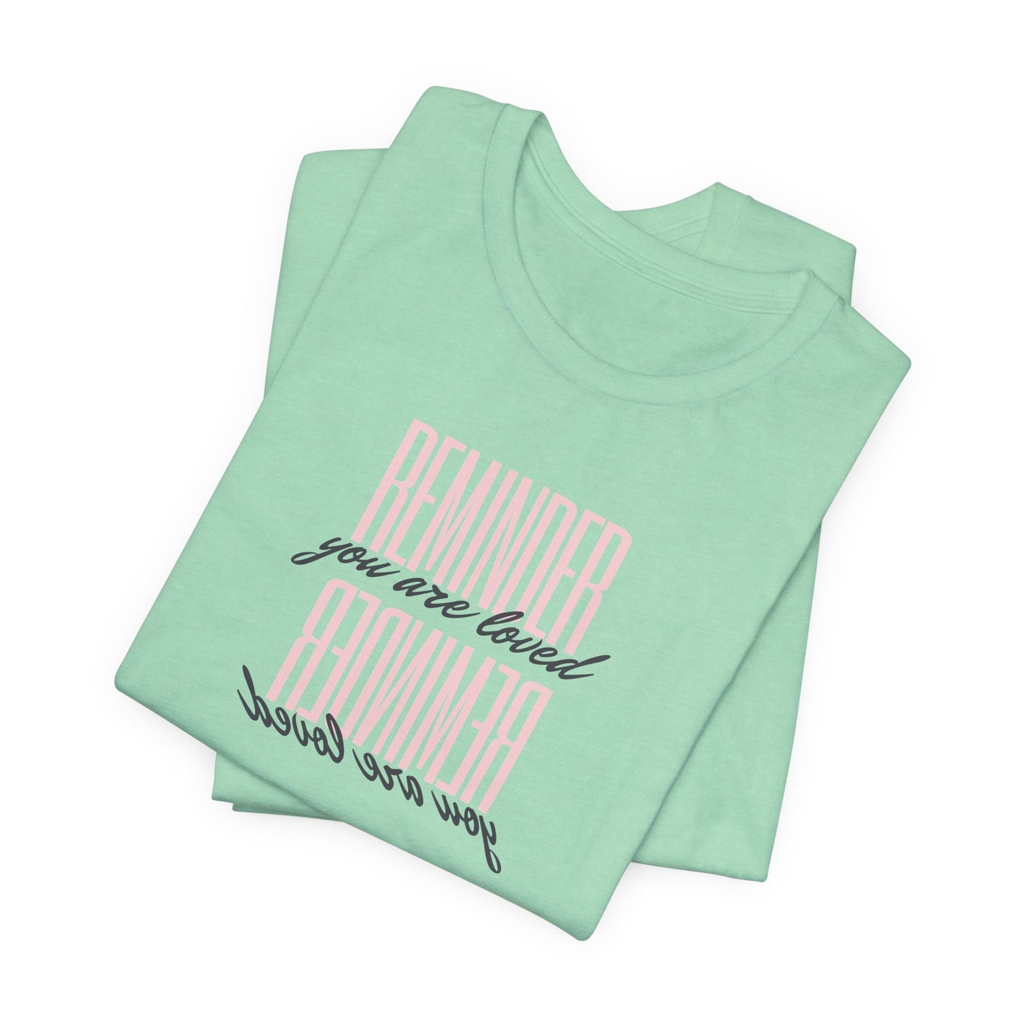 REMINDER: You are Loved T-Shirt